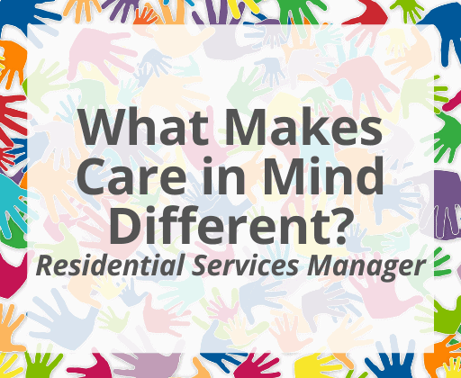 What Makes Care in Mind Different? Residential Services Manager