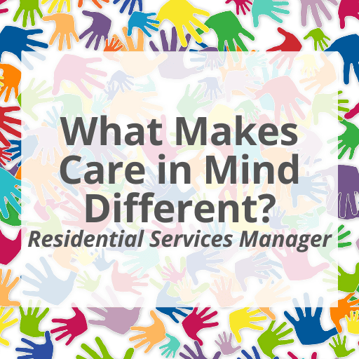 What Makes Care in Mind Different? Residential Services Manager